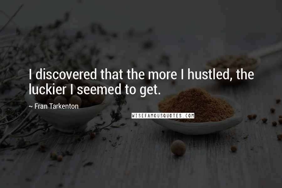 Fran Tarkenton Quotes: I discovered that the more I hustled, the luckier I seemed to get.