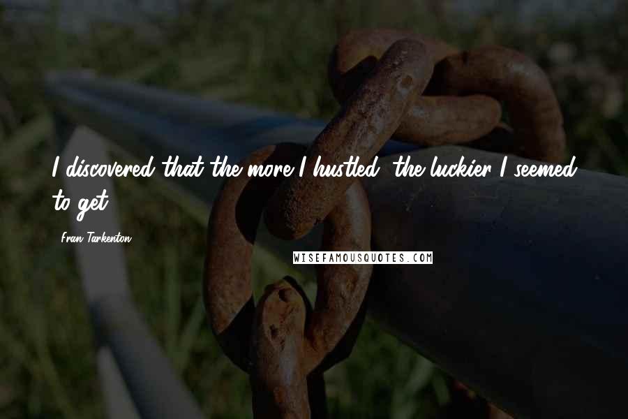 Fran Tarkenton Quotes: I discovered that the more I hustled, the luckier I seemed to get.