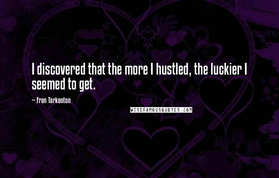 Fran Tarkenton Quotes: I discovered that the more I hustled, the luckier I seemed to get.