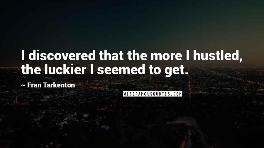 Fran Tarkenton Quotes: I discovered that the more I hustled, the luckier I seemed to get.