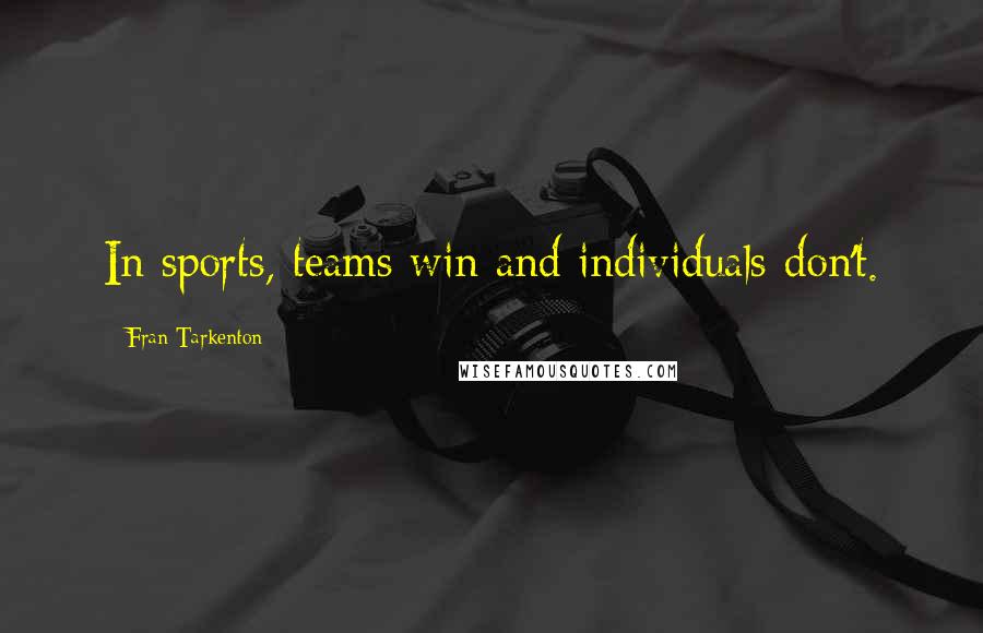 Fran Tarkenton Quotes: In sports, teams win and individuals don't.