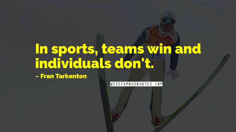 Fran Tarkenton Quotes: In sports, teams win and individuals don't.