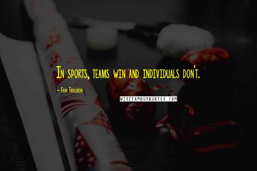 Fran Tarkenton Quotes: In sports, teams win and individuals don't.