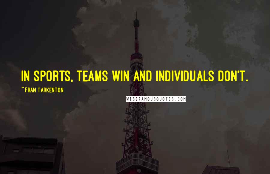 Fran Tarkenton Quotes: In sports, teams win and individuals don't.