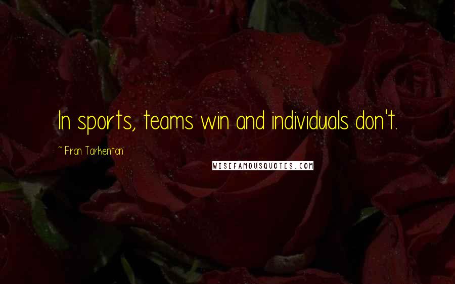 Fran Tarkenton Quotes: In sports, teams win and individuals don't.