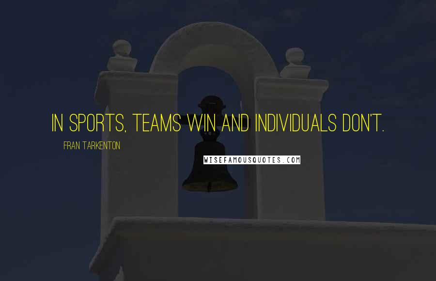 Fran Tarkenton Quotes: In sports, teams win and individuals don't.