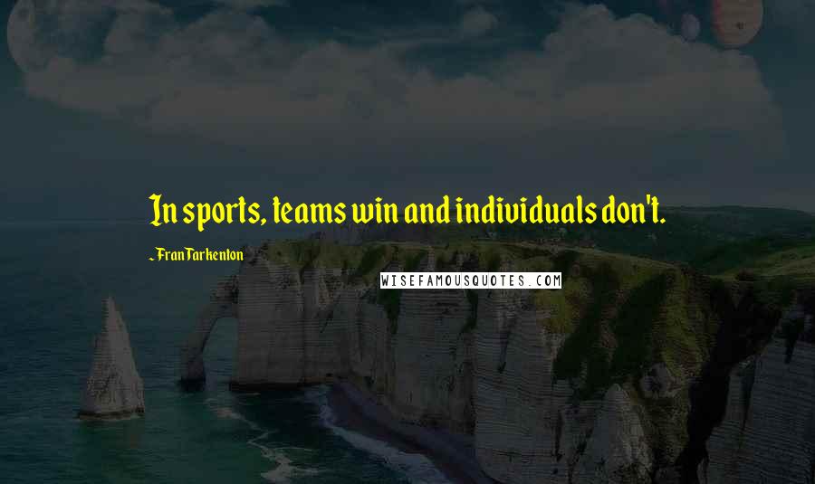 Fran Tarkenton Quotes: In sports, teams win and individuals don't.