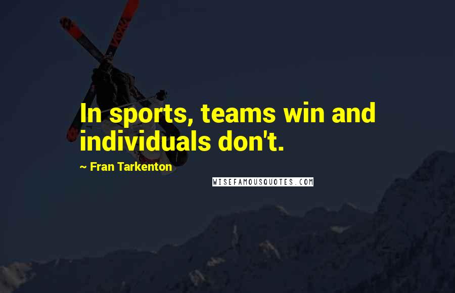 Fran Tarkenton Quotes: In sports, teams win and individuals don't.