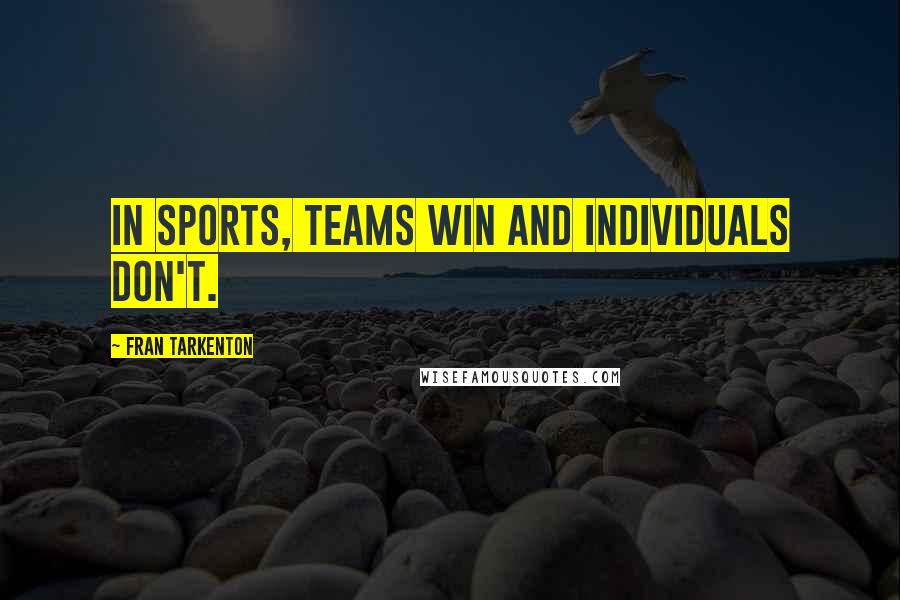 Fran Tarkenton Quotes: In sports, teams win and individuals don't.