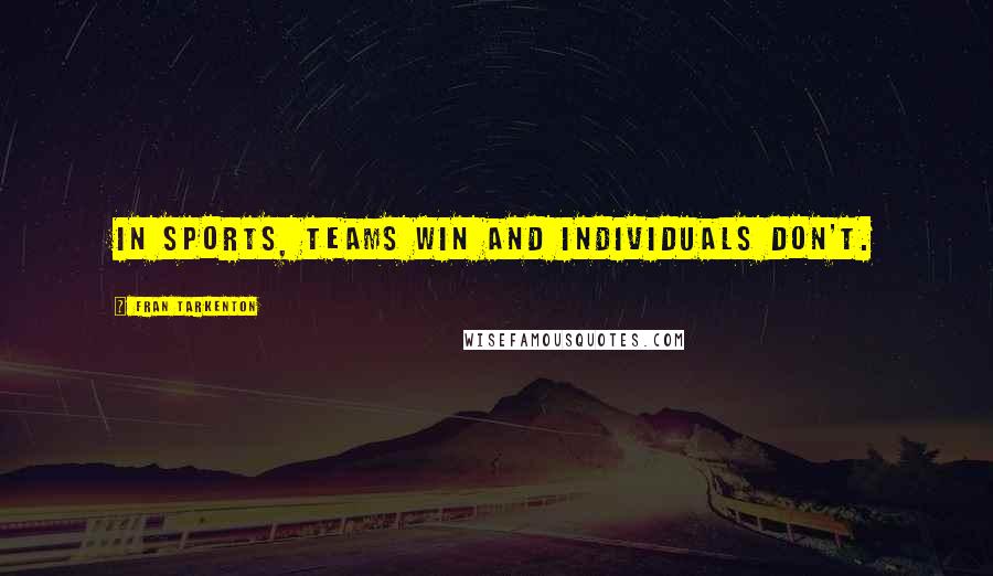 Fran Tarkenton Quotes: In sports, teams win and individuals don't.