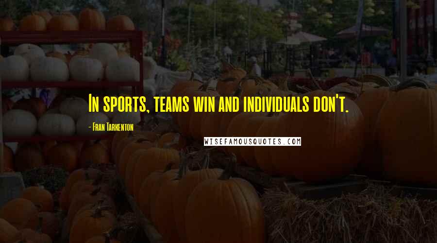 Fran Tarkenton Quotes: In sports, teams win and individuals don't.