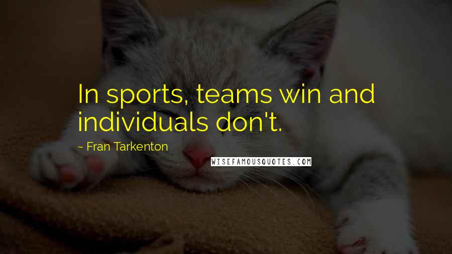 Fran Tarkenton Quotes: In sports, teams win and individuals don't.