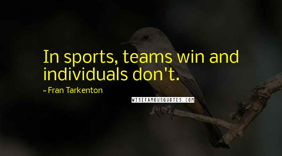 Fran Tarkenton Quotes: In sports, teams win and individuals don't.