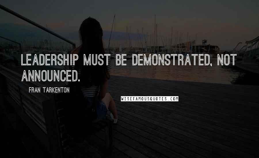Fran Tarkenton Quotes: Leadership must be demonstrated, not announced.