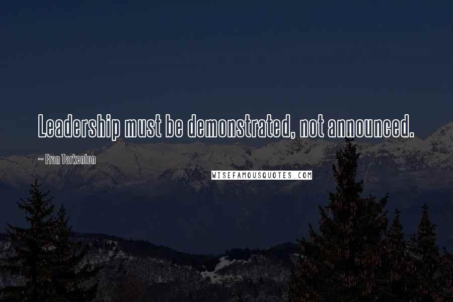 Fran Tarkenton Quotes: Leadership must be demonstrated, not announced.