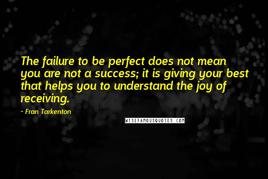 Fran Tarkenton Quotes: The failure to be perfect does not mean you are not a success; it is giving your best that helps you to understand the joy of receiving.