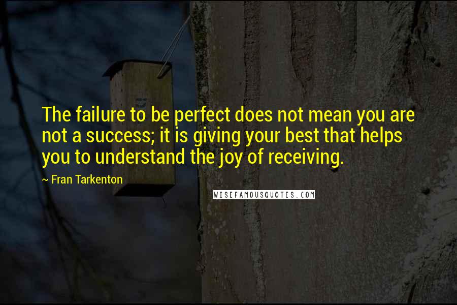 Fran Tarkenton Quotes: The failure to be perfect does not mean you are not a success; it is giving your best that helps you to understand the joy of receiving.