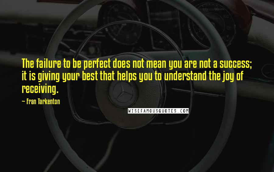 Fran Tarkenton Quotes: The failure to be perfect does not mean you are not a success; it is giving your best that helps you to understand the joy of receiving.