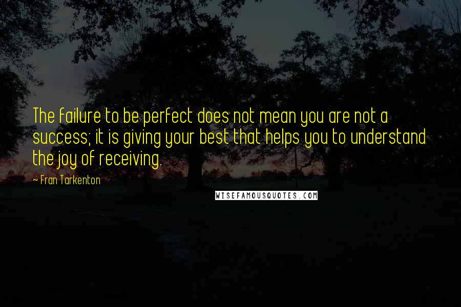 Fran Tarkenton Quotes: The failure to be perfect does not mean you are not a success; it is giving your best that helps you to understand the joy of receiving.