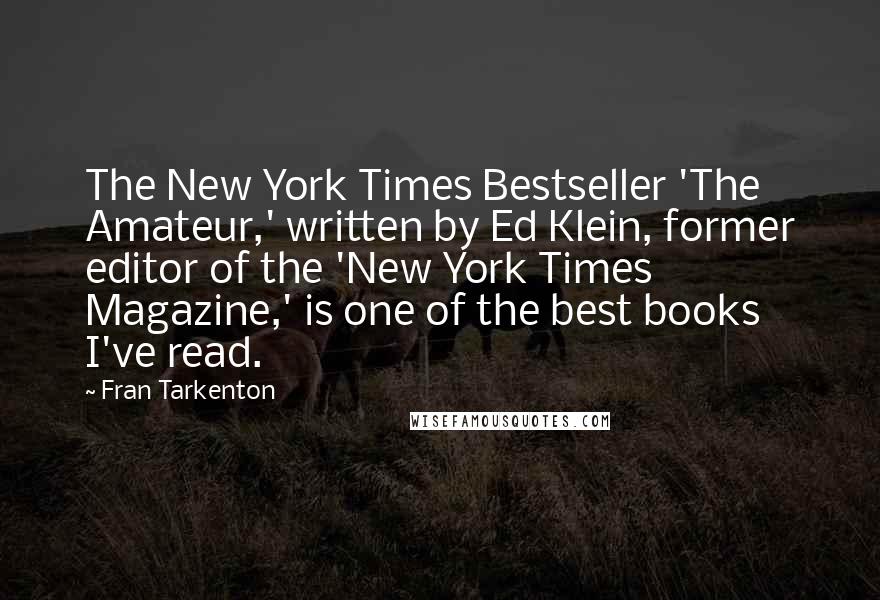 Fran Tarkenton Quotes: The New York Times Bestseller 'The Amateur,' written by Ed Klein, former editor of the 'New York Times Magazine,' is one of the best books I've read.