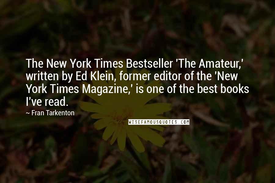 Fran Tarkenton Quotes: The New York Times Bestseller 'The Amateur,' written by Ed Klein, former editor of the 'New York Times Magazine,' is one of the best books I've read.