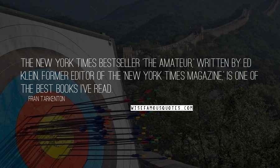 Fran Tarkenton Quotes: The New York Times Bestseller 'The Amateur,' written by Ed Klein, former editor of the 'New York Times Magazine,' is one of the best books I've read.