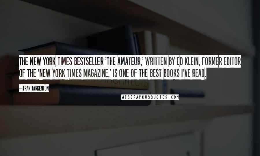 Fran Tarkenton Quotes: The New York Times Bestseller 'The Amateur,' written by Ed Klein, former editor of the 'New York Times Magazine,' is one of the best books I've read.