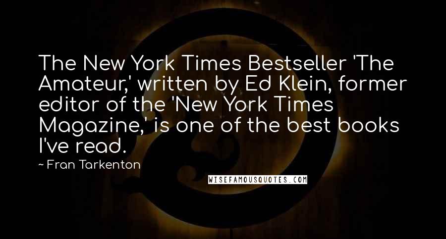 Fran Tarkenton Quotes: The New York Times Bestseller 'The Amateur,' written by Ed Klein, former editor of the 'New York Times Magazine,' is one of the best books I've read.