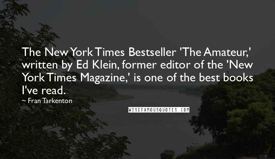 Fran Tarkenton Quotes: The New York Times Bestseller 'The Amateur,' written by Ed Klein, former editor of the 'New York Times Magazine,' is one of the best books I've read.