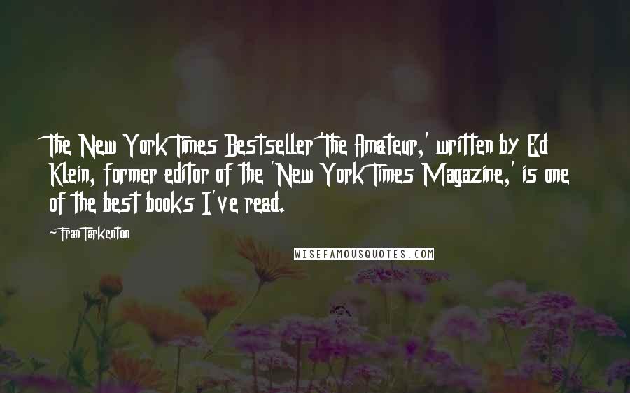 Fran Tarkenton Quotes: The New York Times Bestseller 'The Amateur,' written by Ed Klein, former editor of the 'New York Times Magazine,' is one of the best books I've read.