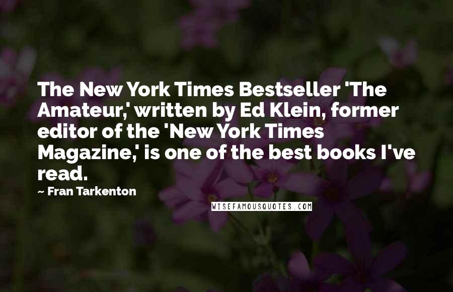Fran Tarkenton Quotes: The New York Times Bestseller 'The Amateur,' written by Ed Klein, former editor of the 'New York Times Magazine,' is one of the best books I've read.