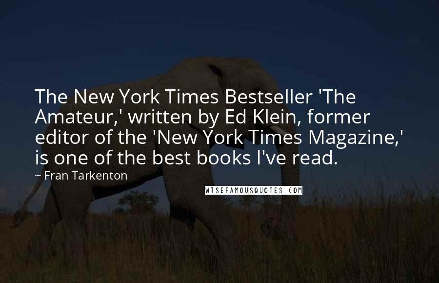 Fran Tarkenton Quotes: The New York Times Bestseller 'The Amateur,' written by Ed Klein, former editor of the 'New York Times Magazine,' is one of the best books I've read.