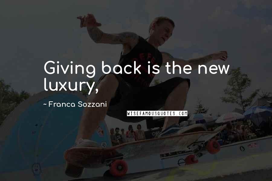 Franca Sozzani Quotes: Giving back is the new luxury,