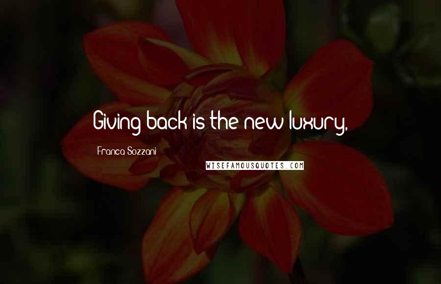 Franca Sozzani Quotes: Giving back is the new luxury,