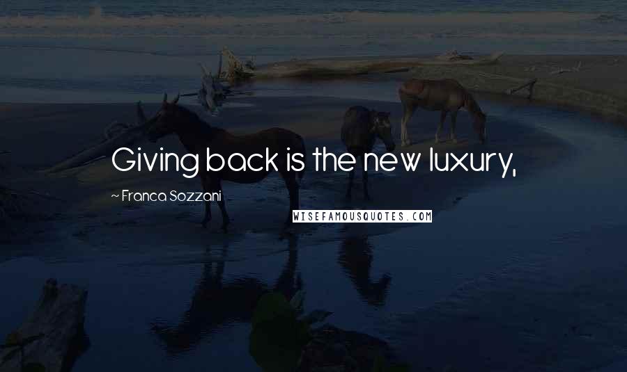 Franca Sozzani Quotes: Giving back is the new luxury,