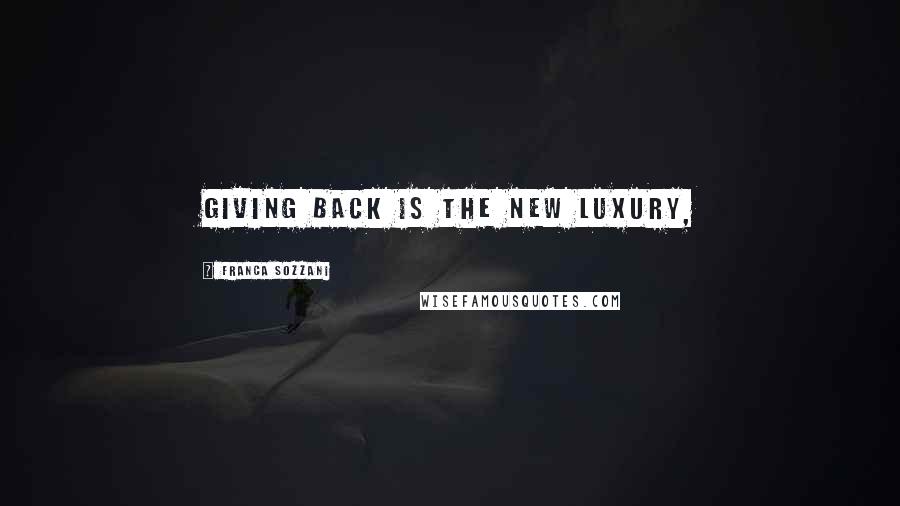 Franca Sozzani Quotes: Giving back is the new luxury,