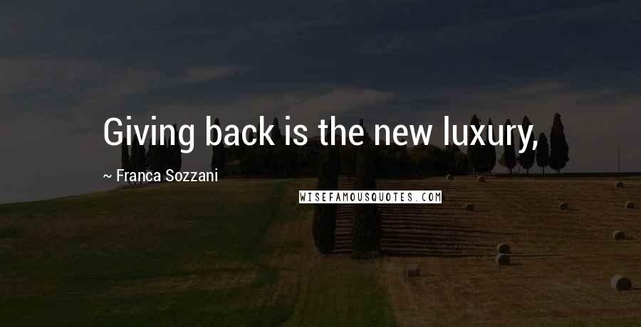 Franca Sozzani Quotes: Giving back is the new luxury,