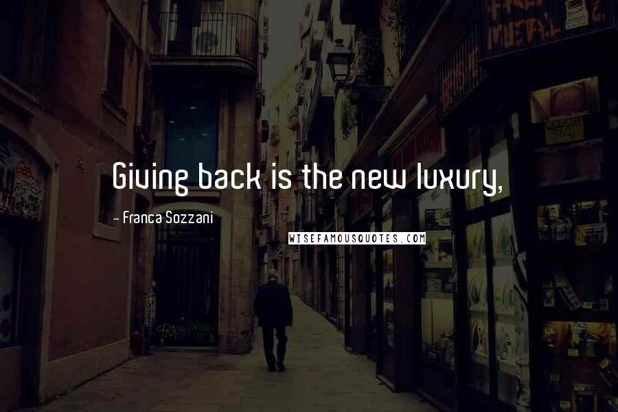 Franca Sozzani Quotes: Giving back is the new luxury,