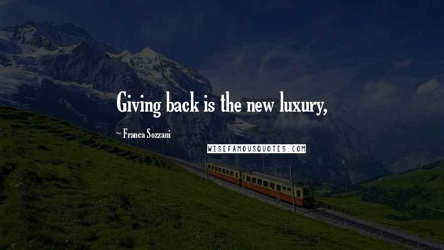 Franca Sozzani Quotes: Giving back is the new luxury,