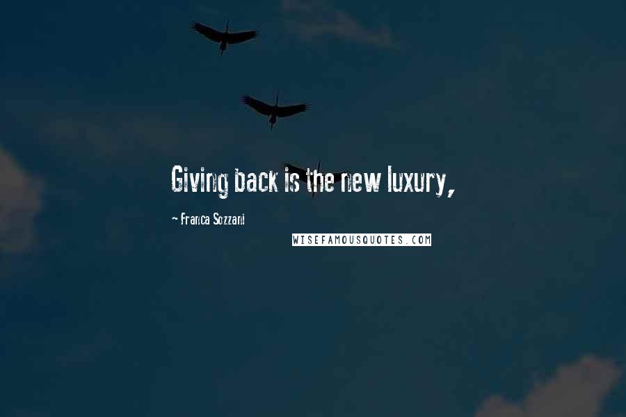 Franca Sozzani Quotes: Giving back is the new luxury,