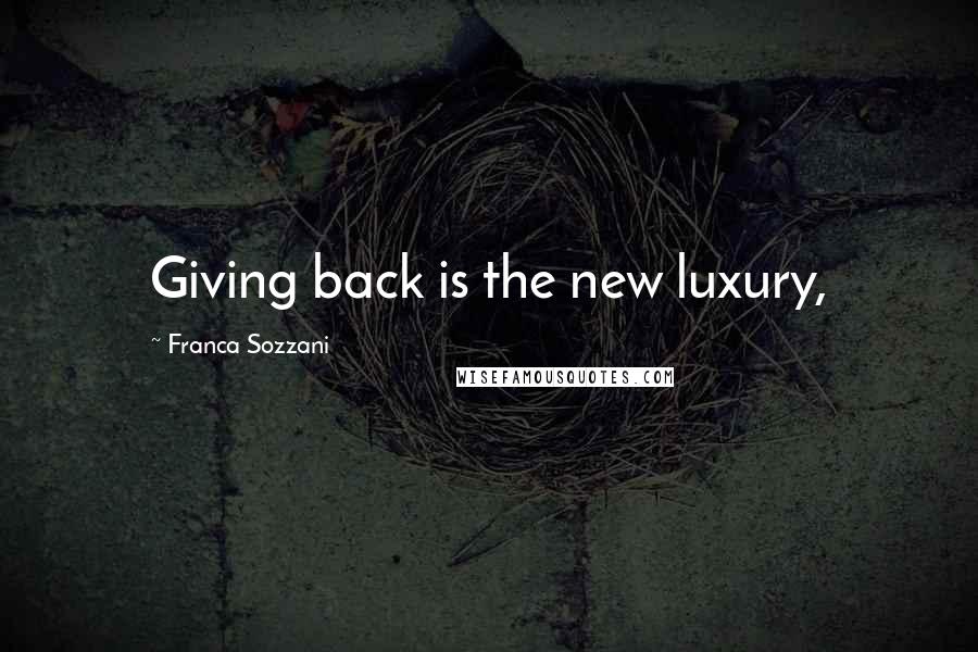 Franca Sozzani Quotes: Giving back is the new luxury,