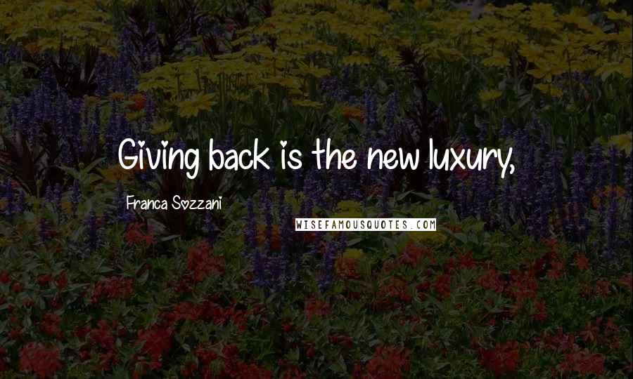 Franca Sozzani Quotes: Giving back is the new luxury,