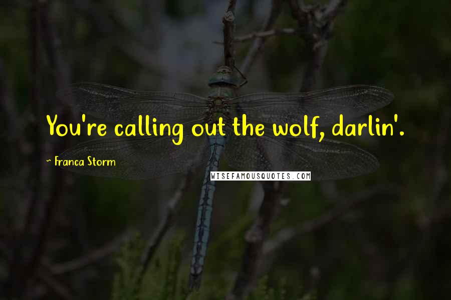 Franca Storm Quotes: You're calling out the wolf, darlin'.