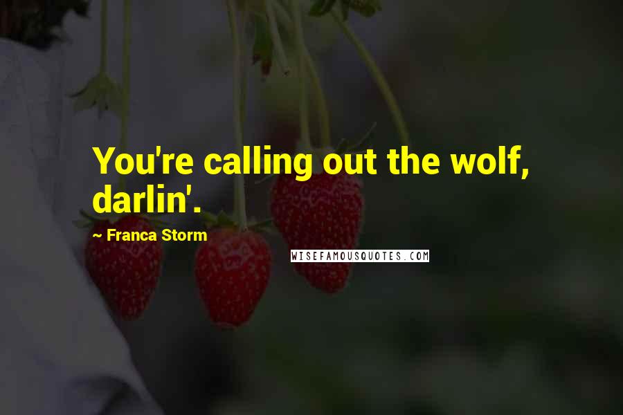 Franca Storm Quotes: You're calling out the wolf, darlin'.