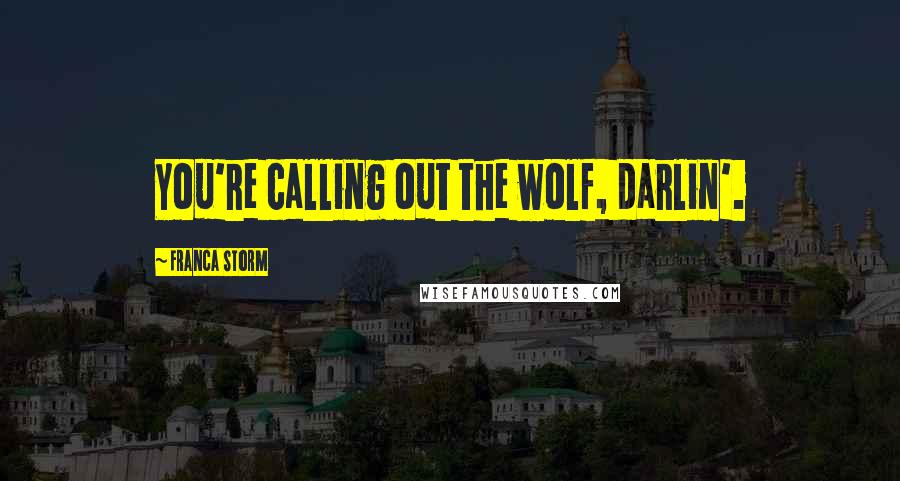 Franca Storm Quotes: You're calling out the wolf, darlin'.