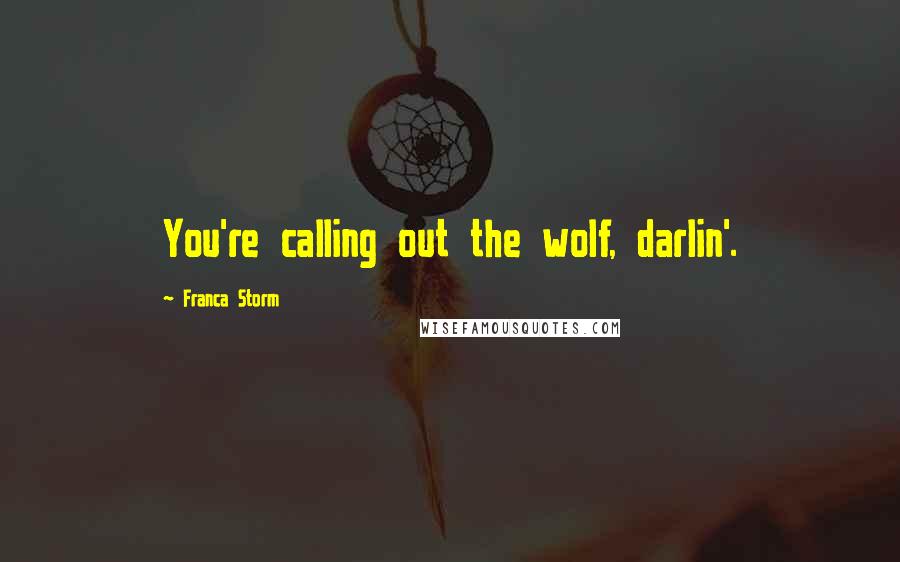 Franca Storm Quotes: You're calling out the wolf, darlin'.