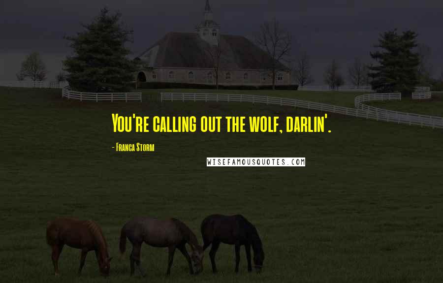 Franca Storm Quotes: You're calling out the wolf, darlin'.