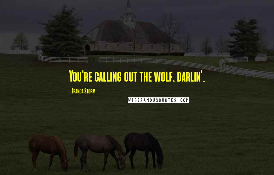 Franca Storm Quotes: You're calling out the wolf, darlin'.