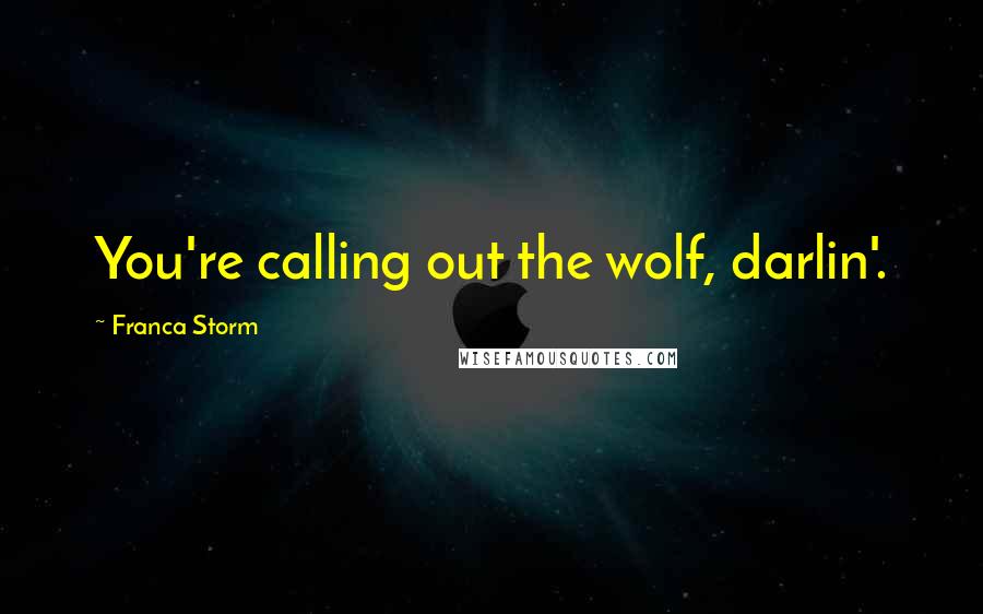 Franca Storm Quotes: You're calling out the wolf, darlin'.