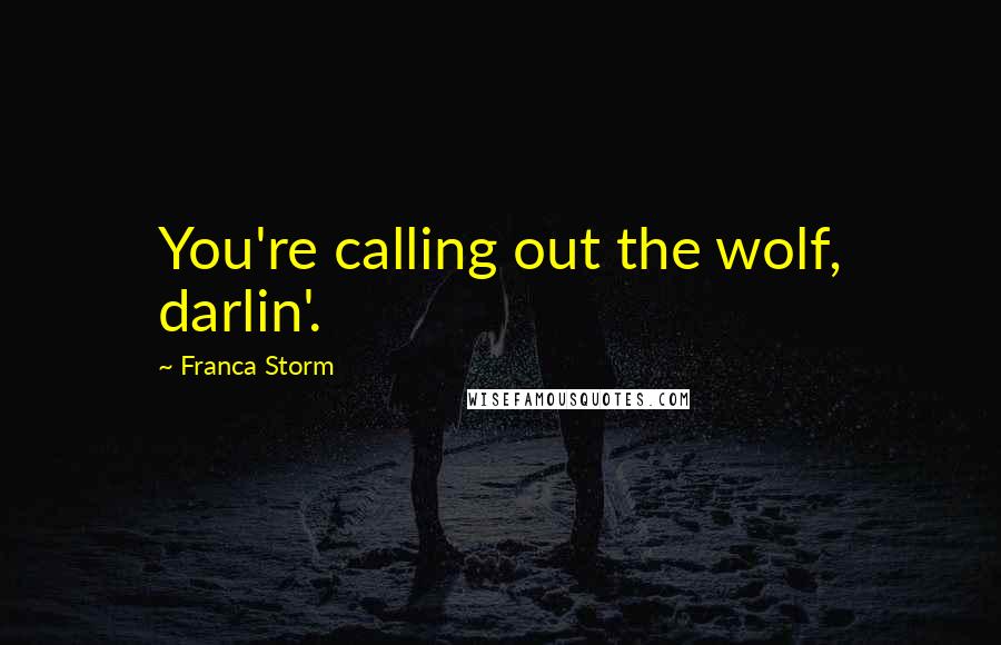 Franca Storm Quotes: You're calling out the wolf, darlin'.